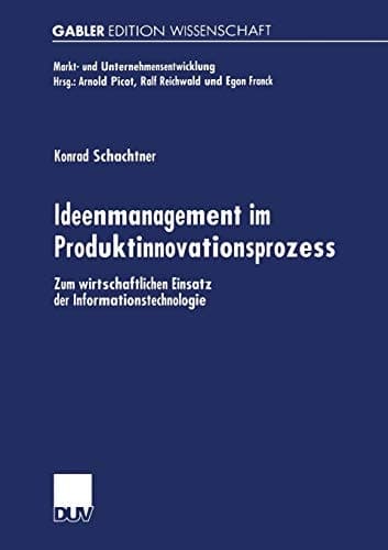 Ideenmanagement im Produktinnovationsprozess Zum wirtschaftlichen Einsatz der Informationstechnologie