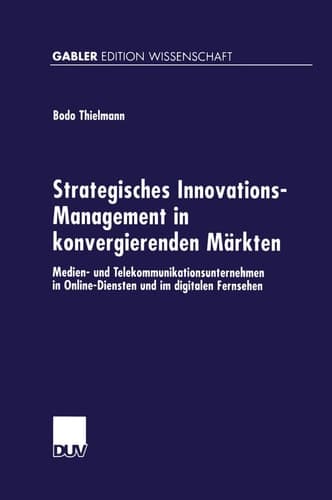 Strategisches Innovations-Management in konvergierenden Märkten Medien- und Telekommunikationsunternehmen in Online-Diensten und im digitalen Fernsehen