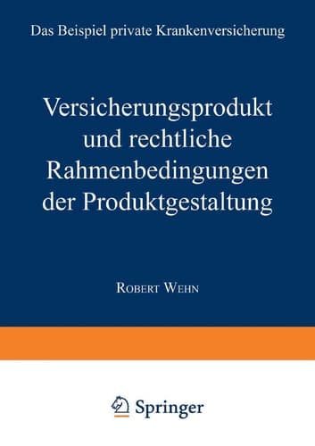 Versicherungsprodukt und rechtliche Rahmenbedingungen der Produktgestaltung Das Beispiel private Krankenversicherung