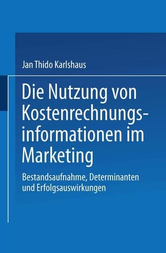 Die Nutzung von Kostenrechnungsinformationen im Marketing Bestandsaufnahme, Determinanten und Erfolgsauswirkungen