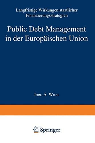 Public Debt Management in der Europäischen Union Langfristige Wirkungen staatlicher Finanzierungsstrategien
