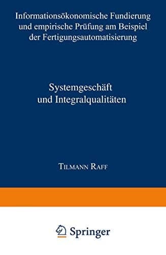 Systemgeschäft und Integralqualitäten Informationsökonomische Fundierung und empirische Prüfung am Beispiel der Fertigungsautomatisierung
