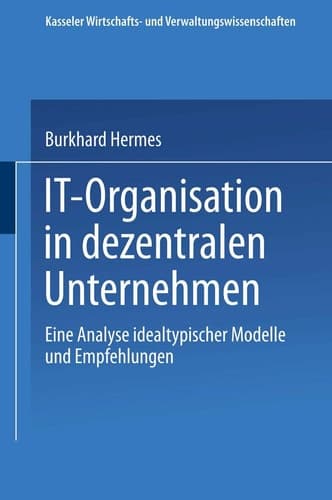 IT-Organisation in dezentralen Unternehmen Eine Analyse idealtypischer Modelle und Empfehlungen