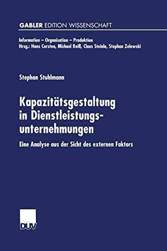 Kapazitätsgestaltung in Dienstleistungsunternehmungen Eine Analyse aus der Sicht des externen Faktors