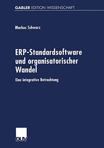 ERP-Standardsoftware und organisatorischer Wandel Eine integrative Betrachtung