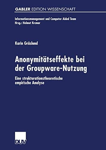 Anonymitätseffekte bei der Groupware-Nutzung Eine strukturationstheoretische empirische Analyse
