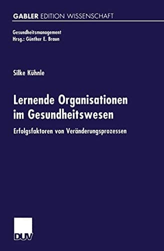 Lernende Organisationen im Gesundheitswesen Erfolgsfaktoren von Veränderungsprozessen
