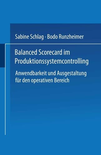 Balanced Scorecard im Produktionssystemcontrolling Anwendbarkeit und Ausgestaltung für den operativen Bereich