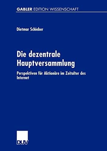 Die dezentrale Hauptversammlung Perspektiven für Aktionäre im Zeitalter des Internet