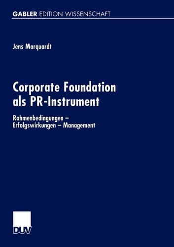 Corporate Foundation als PR-Instrument Rahmenbedingungen — Erfolgswirkungen — Management