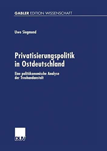 Privatisierungspolitik in Ostdeutschland: Eine politökonomische Analyse der Treuhandanstalt (Gabler Edition Wissenschaft) (German Edition)