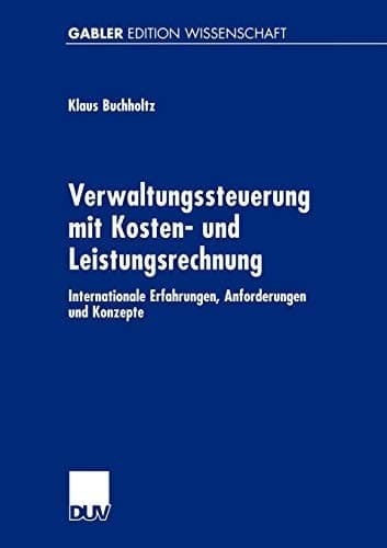 Verwaltungssteuerung mit Kosten- und Leistungsrechnung Internationale Erfahrungen, Anforderungen und Konzepte