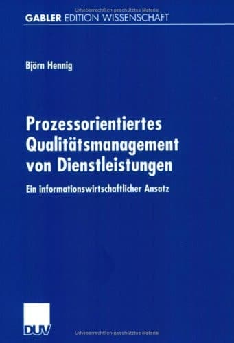 Prozessorientiertes Qualitätsmanagement von Dienstleistungen Ein informationswirtschaftlicher Ansatz