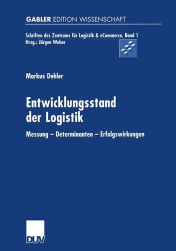 Entwicklungsstand der Logistik Messung — Determinanten — Erfolgswirkungen