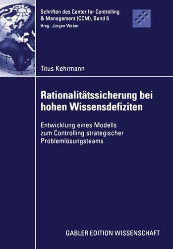 Rationalitätssicherung bei hohen Wissensdefiziten Entwicklung eines Modells zum Controlling strategischer Problemlösungsteams