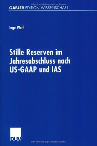 Stille Reserven im Jahresabschluss nach US-GAAP und IAS Möglichkeiten ihrer Berücksichtigung im Rahmen der Unternehmensanalyse