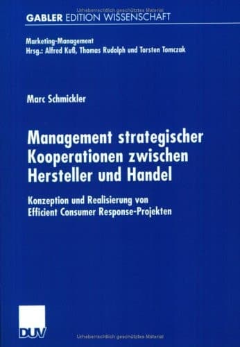 Management strategischer Kooperationen zwischen Hersteller und Handel Konzeption und Realisierung von Efficient Consumer Response-Projekten