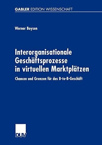 Interorganisationale Geschäftsprozesse in virtuellen Marktplätzen Chancen und Grenzen für das B-to-B-Geschäft