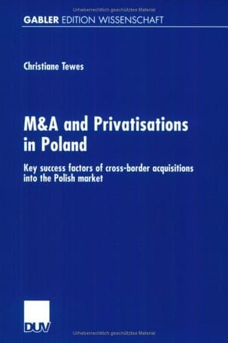 M&A and Privatisations in Poland: Key success factors of cross-border acquisitions into the Polish market (German Edition)