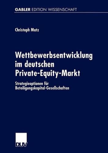 Wettbewerbsentwicklung im deutschen Private-Equity-Markt Strategieoptionen für Beteiligungskapital-Gesellschaften