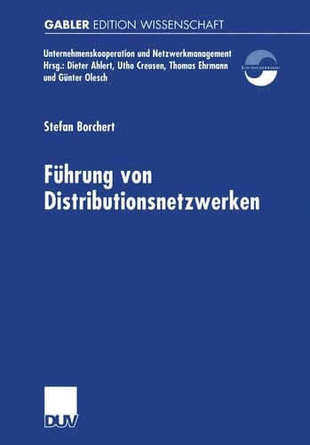 Führung von Distributionsnetzwerken Eine Konzeption der Systemführung von Unternehmungsnetzwerken zur erfolgreichen Realisation von Efficient Consumer Response-Kooperationen