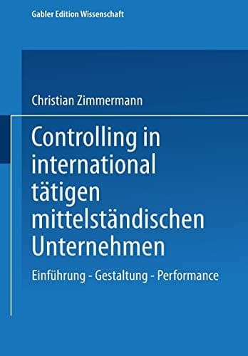 Controlling in international tätigen mittelständischen Unternehmen Einführung — Gestaltung — Performance