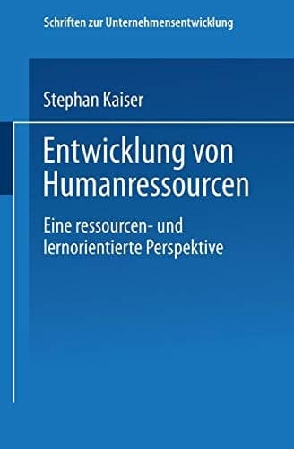 Entwicklung von Humanressourcen: Eine ressourcen- und lernorientierte Perspektive (Schriften zur Unternehmensentwicklung) (German Edition)