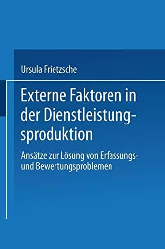 Externe Faktoren in der Dienstleistungsproduktion Ansätze zur Lösung von Erfassungsund Bewertungsproblemen