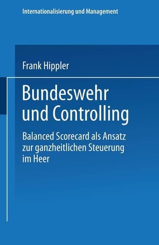 Bundeswehr und Controlling Balanced Scorecard als Ansatz zur ganzheitlichen Steuerung im Heer