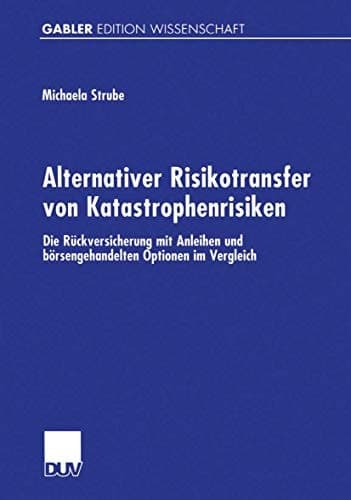 Alternativer Risikotransfer von Katastrophenrisiken Die Rückversicherung mit Anleihen und börsengehandelten Optionen im Vergleich