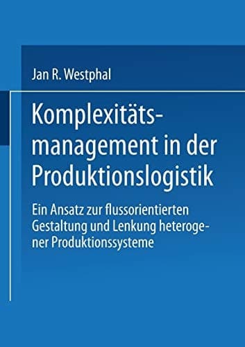 Komplexitätsmanagement in der Produktionslogistik Ein Ansatz zur flussorientierten Gestaltung und Lenkung heterogener Produktionssysteme