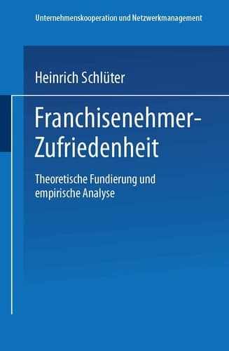 Franchisenehmer-Zufriedenheit Theoretische Fundierung und empirische Analyse