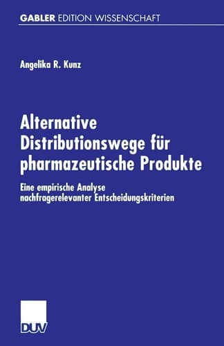 Alternative Distributionswege für pharmazeutische Produkte Eine empirische Analyse nachfragerelevanter Entscheidungskriterien