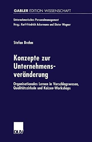Konzepte zur Unternehmensveränderung Organisationales Lernen in Vorschlagswesen, Qualitätszirkeln und Kaizen-Workshops