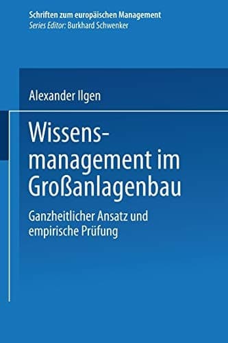 Wissensmanagement im Großanlagenbau Ganzheitlicher Ansatz und empirische Prüfung
