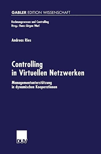 Controlling in Virtuellen Netzwerken Managementunterstützung in dynamischen Kooperationen