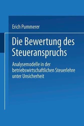 Die Bewertung des Steueranspruches Analysemodelle in der betriebswirtschaftlichen Steuerlehre unter Unsicherheit