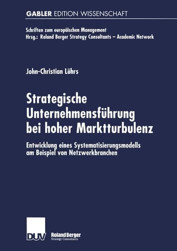 Strategische Unternehmensführung bei hoher Marktturbulenz Entwicklung eines Systematisierungsmodells am Beispiel von Netzwerkbranchen