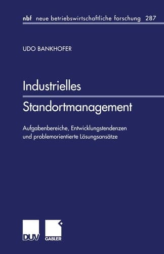Industrielles Standortmanagement Aufgabenbereiche, Entwicklungstendenzen und problemorientierte Lösungsansätze
