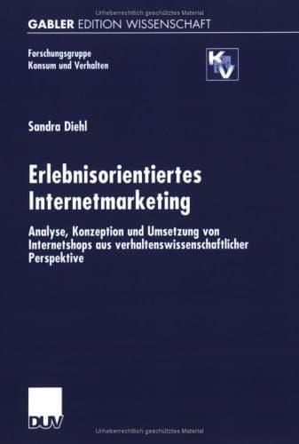 Erlebnisorientiertes Internetmarketing Analyse, Konzeption und Umsetzung von Internetshops aus verhaltenswissenschaftlicher Perspektive