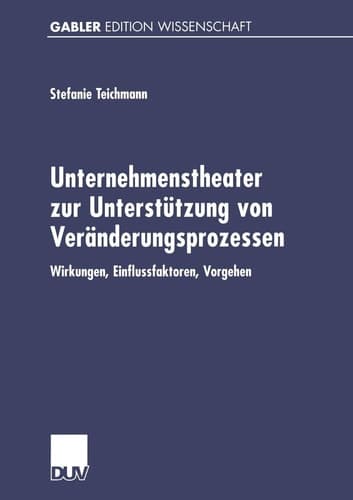 Unternehmenstheater zur Unterstützung von Veränderungsprozessen Wirkungen, Einflussfaktoren, Vorgehen