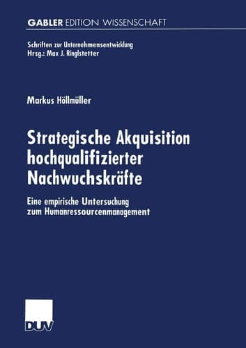 Strategische Akquisition hochqualifizierter Nachwuchskräfte: Eine empirische Untersuchung zum Humanressourcenmanagement (Schriften zur Unternehmensentwicklung) (German Edition)