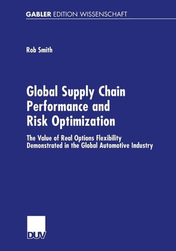 Global Supply Chain Performance and Risk Optimization The Value of Real Options Flexibility Demonstrated in the Global Automotive Industry