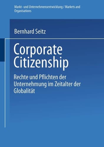 Corporate Citizenship Rechte und Pflichten der Unternehmung im Zeitalter der Globalität