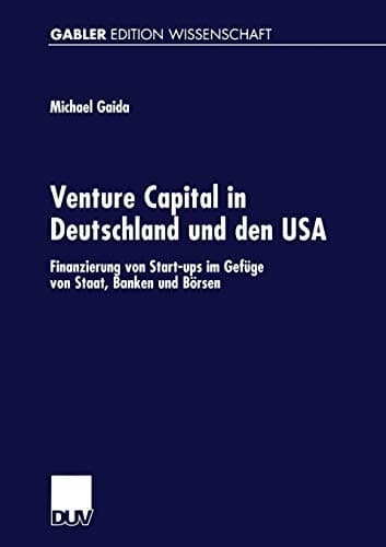 Venture Capital in Deutschland und den USA Finanzierung von Start-ups im Gefüge von Staat, Banken und Börsen