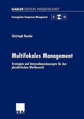 Multifokales Management Strategien und Unternehmenskonzepte für den pluralistischen Wettbewerb