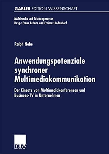 Anwendungspotenziale synchroner Multimediakommunikation Der Einsatz von Multimediakonferenzen und Business-TV in Unternehmen