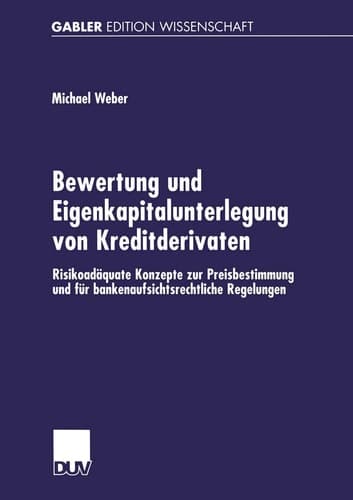 Bewertung und Eigenkapitalunterlegung von Kreditderivaten Risikoadäquate Konzepte zur Preisbestimmung und für bankenaufsichtsrechtliche Regelungen