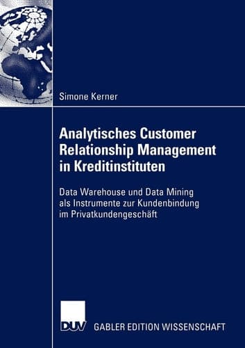 Analytisches Customer Relationship Management in Kreditinstituten Data Warehouse und Data Mining als Instrumente zur Kundenbindung im Privatkundengeschäft