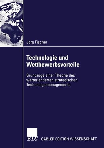 Technologie und Wettbewerbsvorteile Grundzüge einer Theorie des wertorientierten strategischen Technologiemanagements